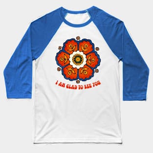 I am glad To see you Baseball T-Shirt